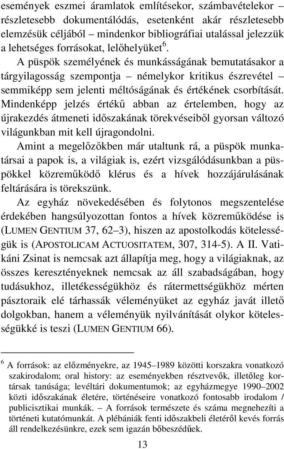 Mindenképp jelzés értékű abban az értelemben, hogy az újrakezdés átmeneti időszakának törekvéseiből gyorsan változó világunkban mit kell újragondolni.