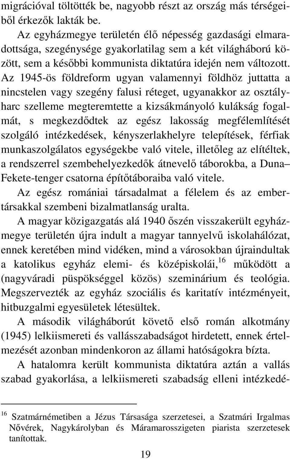 Az 1945-ös földreform ugyan valamennyi földhöz juttatta a nincstelen vagy szegény falusi réteget, ugyanakkor az osztályharc szelleme megteremtette a kizsákmányoló kulákság fogalmát, s megkezdődtek az