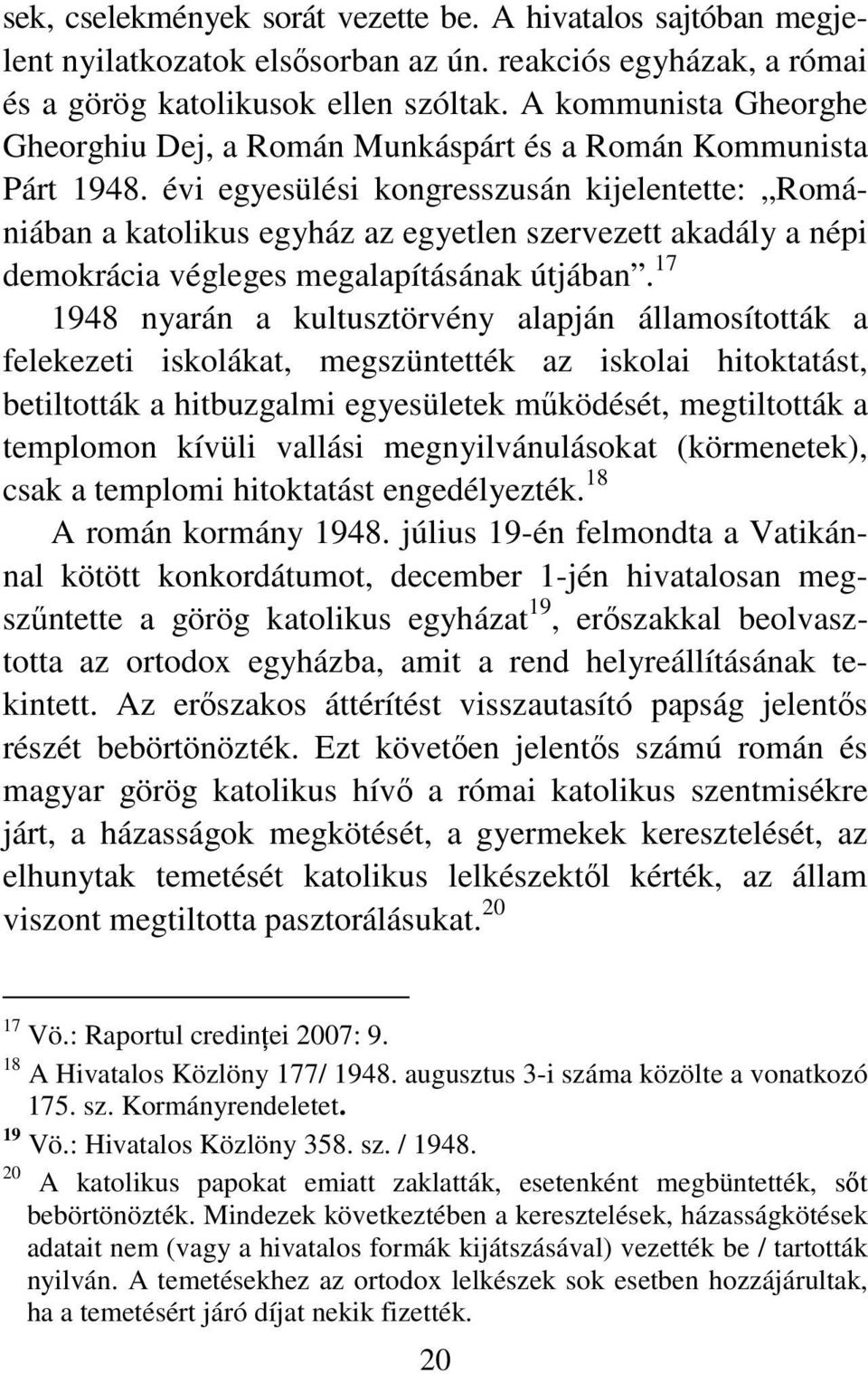 évi egyesülési kongresszusán kijelentette: Romániában a katolikus egyház az egyetlen szervezett akadály a népi demokrácia végleges megalapításának útjában.