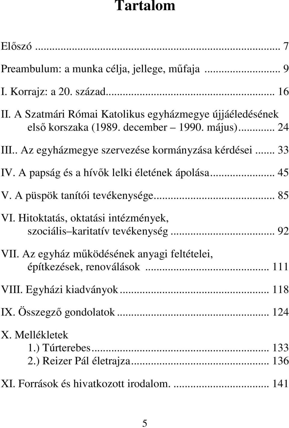 A papság és a hívők lelki életének ápolása... 45 V. A püspök tanítói tevékenysége... 85 VI. Hitoktatás, oktatási intézmények, szociális karitatív tevékenység... 92 VII.