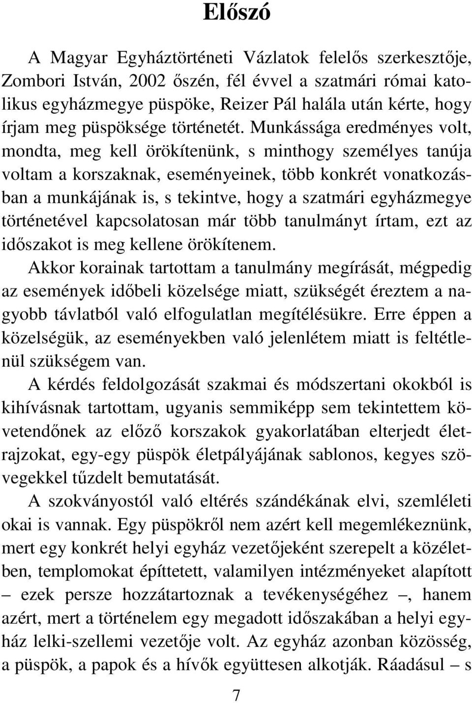 Munkássága eredményes volt, mondta, meg kell örökítenünk, s minthogy személyes tanúja voltam a korszaknak, eseményeinek, több konkrét vonatkozásban a munkájának is, s tekintve, hogy a szatmári