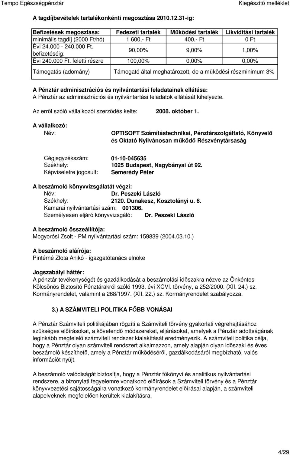 feletti részre 1,%,%,% Támogatás (adomány) Támogató által meghatározott, de a működési részminimum 3% A Pénztár adminisztrációs és nyilvántartási feladatainak ellátása: A Pénztár az adminisztrációs