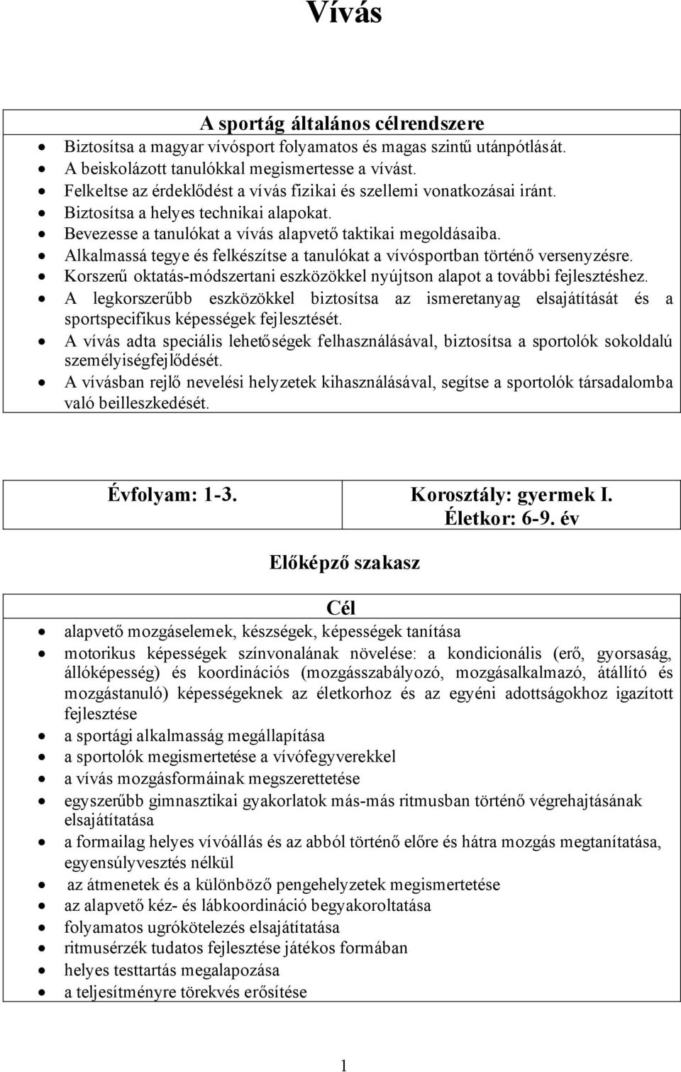 Alkalmassá tegye és felkészítse a tanulókat a vívósportban történőversenyzésre. Korszerűoktatás-módszertani eszközökkel nyújtson alapot a további fejlesztéshez.