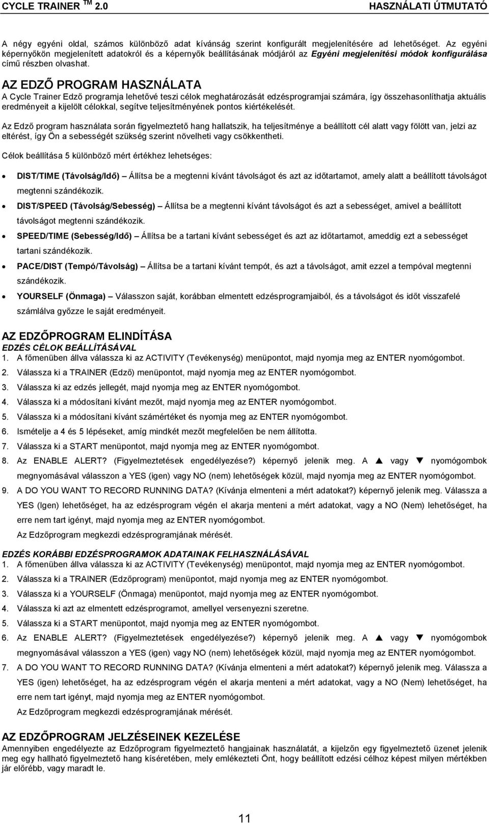 AZ EDZŐ PROGRAM HASZNÁLATA A Cycle Trainer Edző programja lehetővé teszi célok meghatározását edzésprogramjai számára, így összehasonlíthatja aktuális eredményeit a kijelölt célokkal, segítve