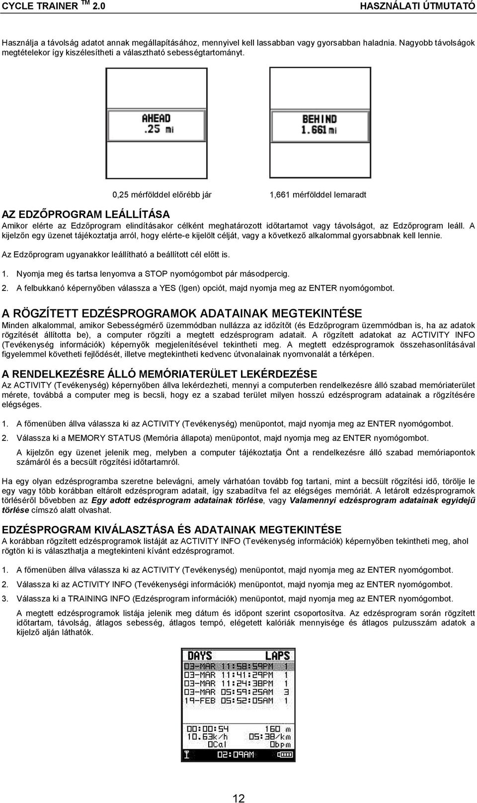 A kijelzőn egy üzenet tájékoztatja arról, hogy elérte-e kijelölt célját, vagy a következő alkalommal gyorsabbnak kell lennie. Az Edzőprogram ugyanakkor leállítható a beállított cél előtt is. 1.