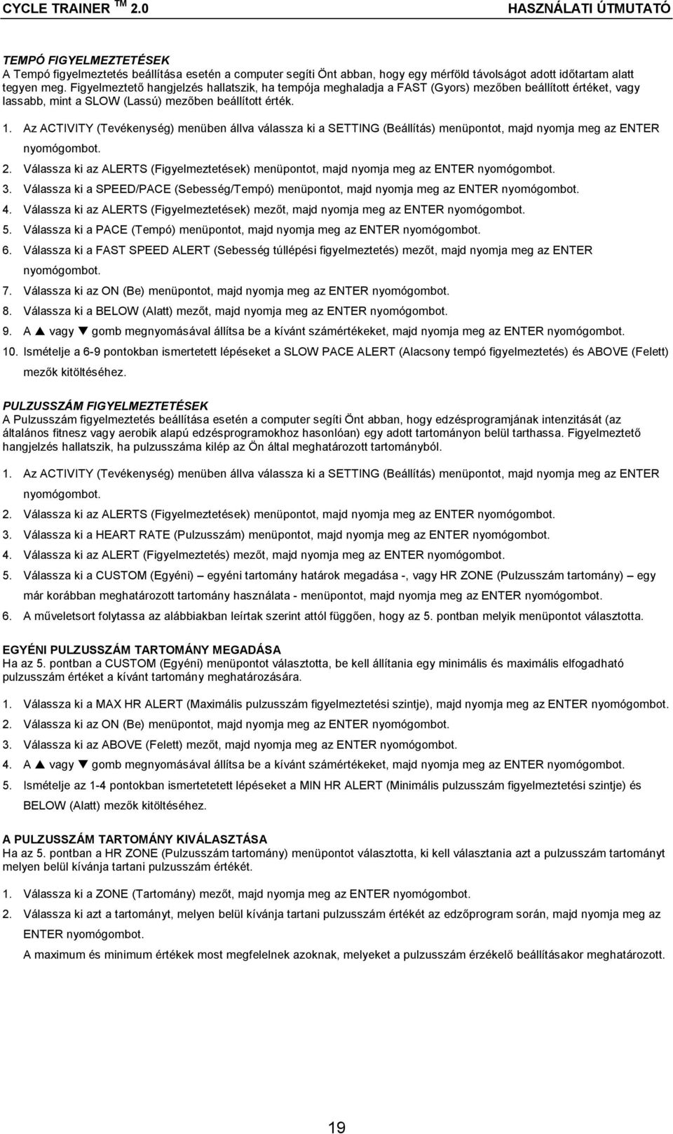 Az ACTIVITY (Tevékenység) menüben állva válassza ki a SETTING (Beállítás) menüpontot, majd nyomja meg az ENTER 2. Válassza ki az ALERTS (Figyelmeztetések) menüpontot, majd nyomja meg az ENTER 3.