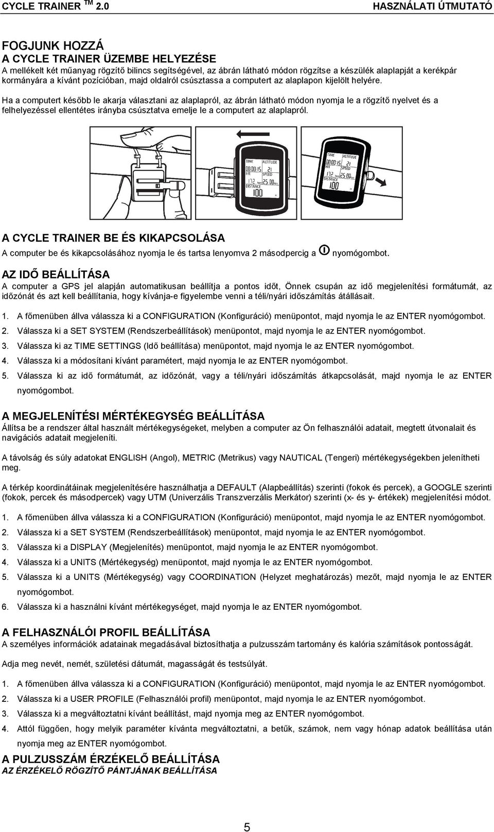 Ha a computert később le akarja választani az alaplapról, az ábrán látható módon nyomja le a rögzítő nyelvet és a felhelyezéssel ellentétes irányba csúsztatva emelje le a computert az alaplapról.