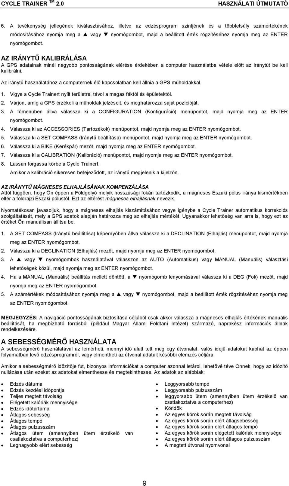 Az iránytű használatához a computernek élő kapcsolatban kell állnia a GPS műholdakkal. 1. Vigye a Cycle Trainert nyílt területre, távol a magas fáktól és épületektől. 2.