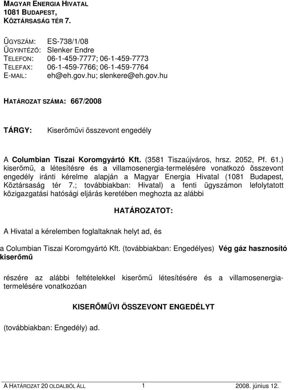 ) kiserımő, a létesítésre és a villamosenergia-termelésére vonatkozó összevont engedély iránti kérelme alapján a Magyar Energia Hivatal (1081 Budapest, Köztársaság tér 7.