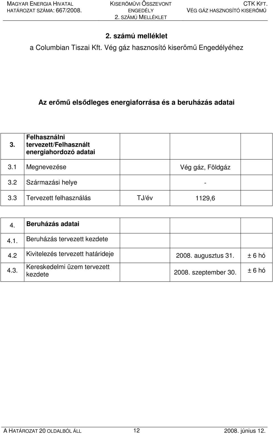 Felhasználni tervezett/felhasznált energiahordozó adatai 3.1 Megnevezése Vég gáz, Földgáz 3.2 Származási helye - 3.