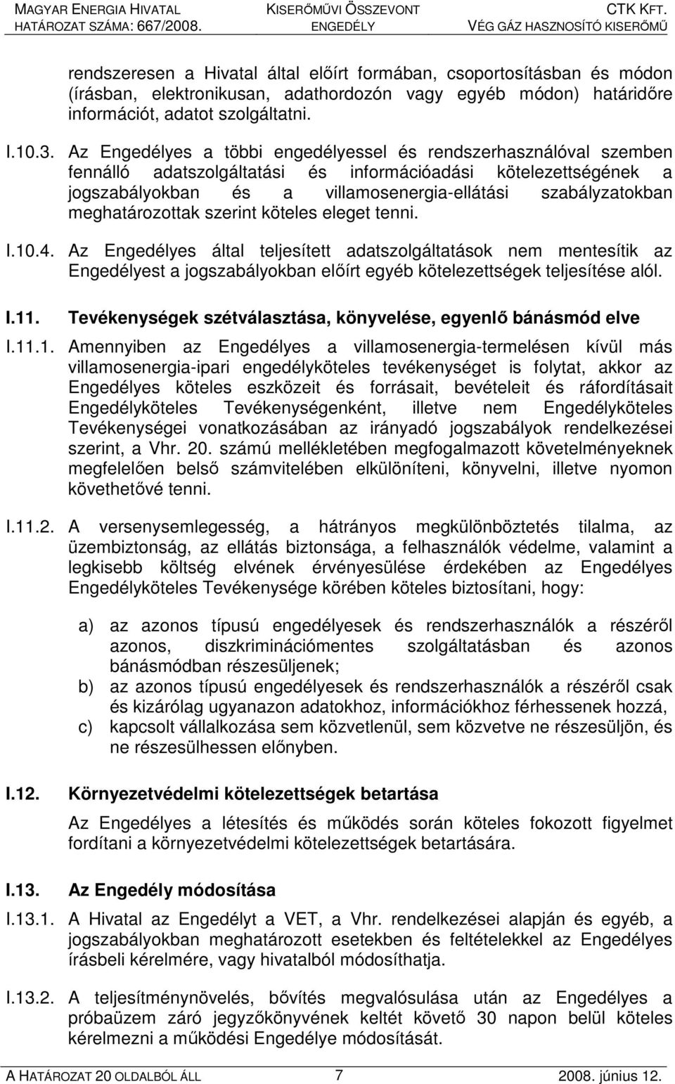 meghatározottak szerint köteles eleget tenni. I.10.4. Az Engedélyes által teljesített adatszolgáltatások nem mentesítik az Engedélyest a jogszabályokban elıírt egyéb kötelezettségek teljesítése alól.