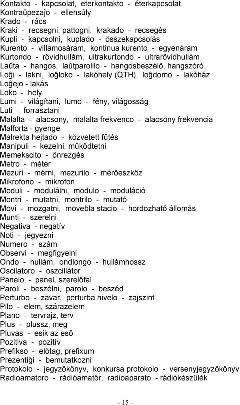 loĝdomo - lakóház Loĝejo - lakás Loko - hely Lumi - világítani, lumo - fény, világosság Luti - forrasztani Malalta - alacsony, malalta frekvenco - alacsony frekvencia Malforta - gyenge Malrekta