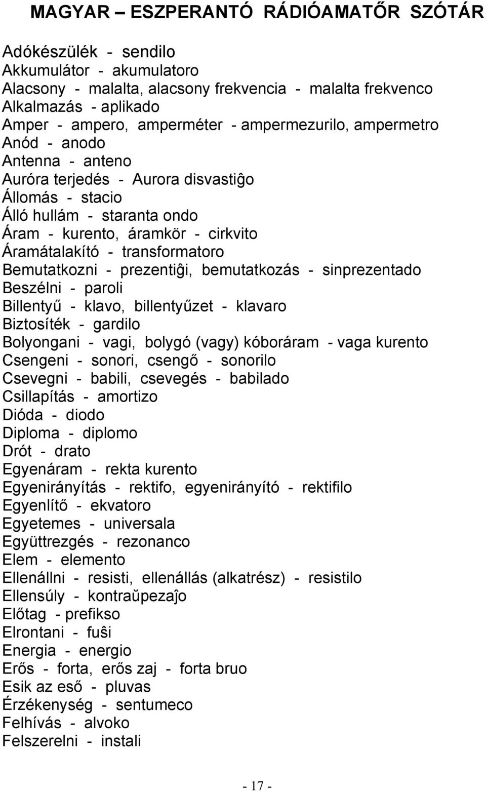 transformatoro Bemutatkozni - prezentiĝi, bemutatkozás - sinprezentado Beszélni - paroli Billentyű - klavo, billentyűzet - klavaro Biztosíték - gardilo Bolyongani - vagi, bolygó (vagy) kóboráram -