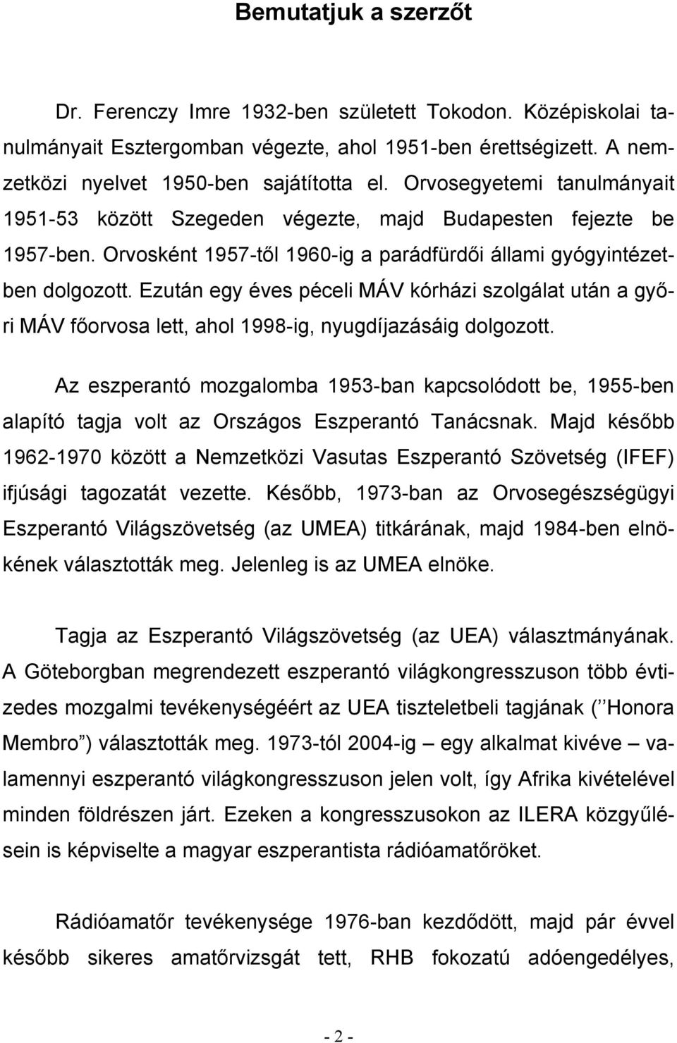 Ezután egy éves péceli MÁV kórházi szolgálat után a győri MÁV főorvosa lett, ahol 1998-ig, nyugdíjazásáig dolgozott.