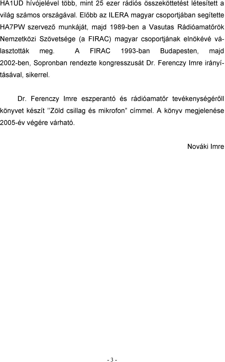 magyar csoportjának elnökévé választották meg. A FIRAC 1993-ban Budapesten, majd 2002-ben, Sopronban rendezte kongresszusát Dr.