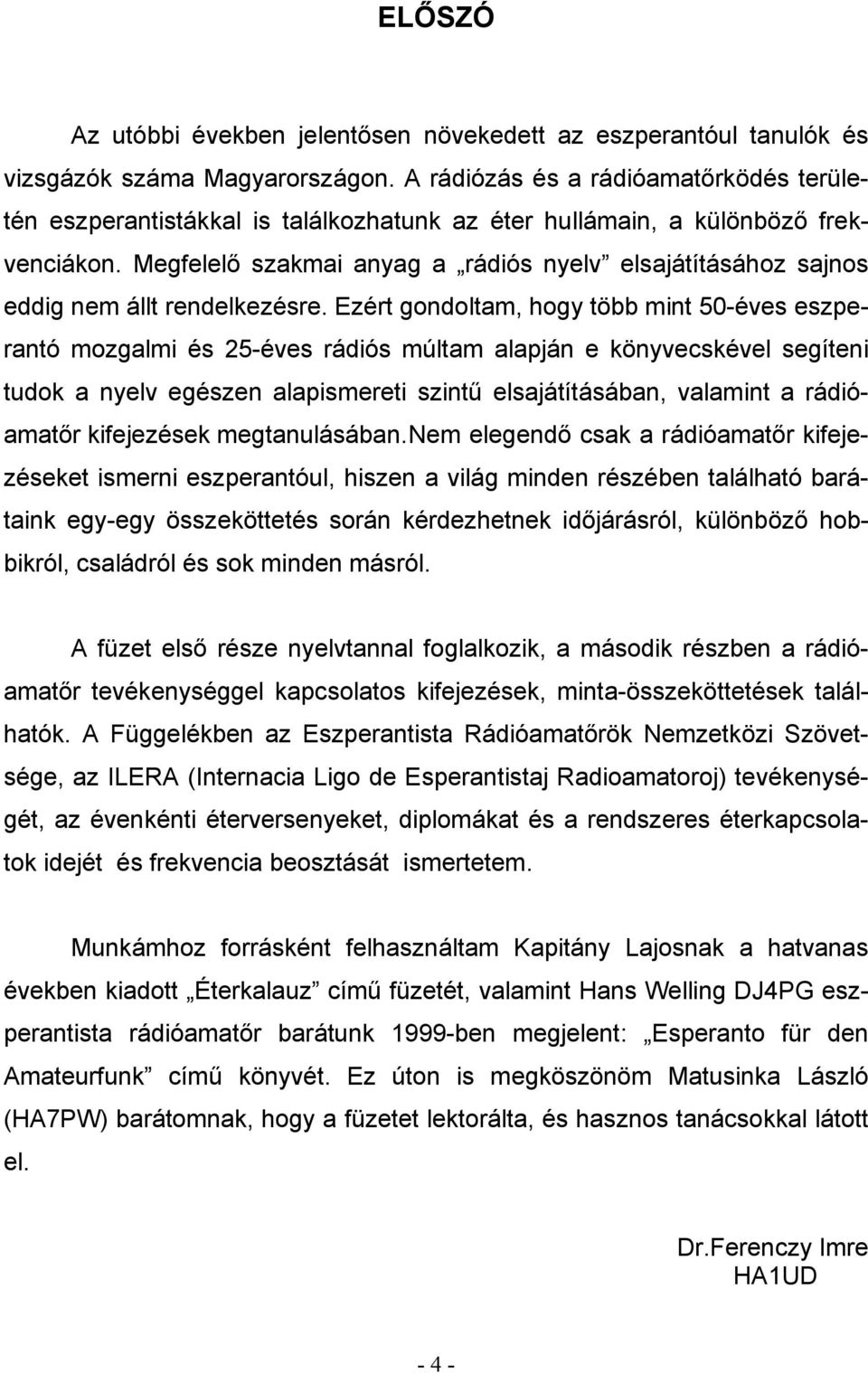 Megfelelő szakmai anyag a rádiós nyelv elsajátításához sajnos eddig nem állt rendelkezésre.