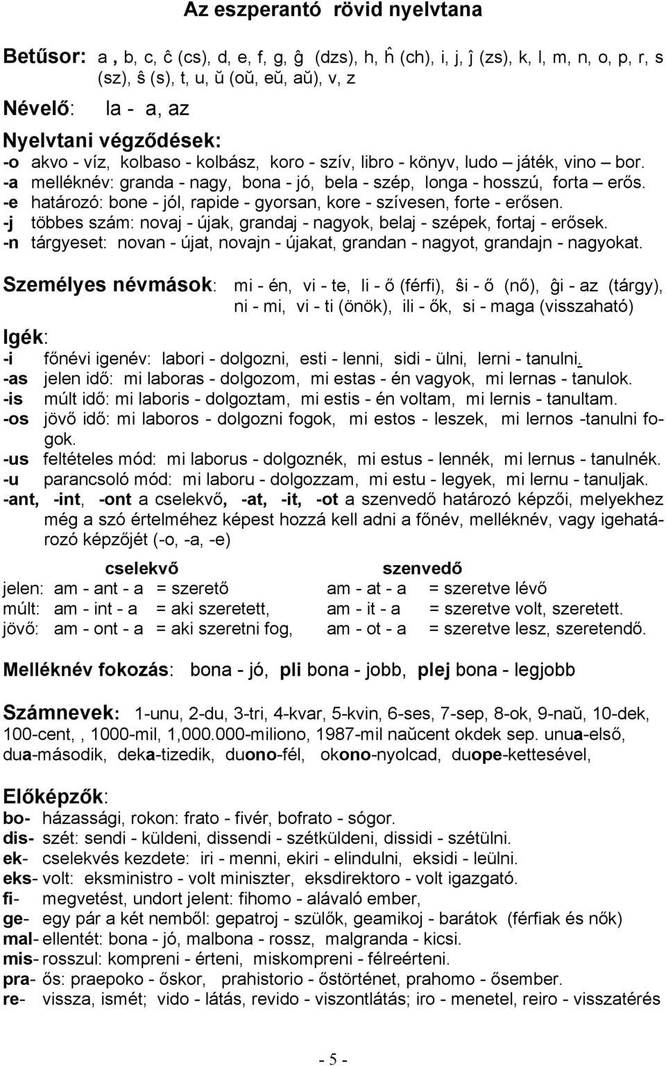 -e határozó: bone - jól, rapide - gyorsan, kore - szívesen, forte - erősen. -j többes szám: novaj - újak, grandaj - nagyok, belaj - szépek, fortaj - erősek.