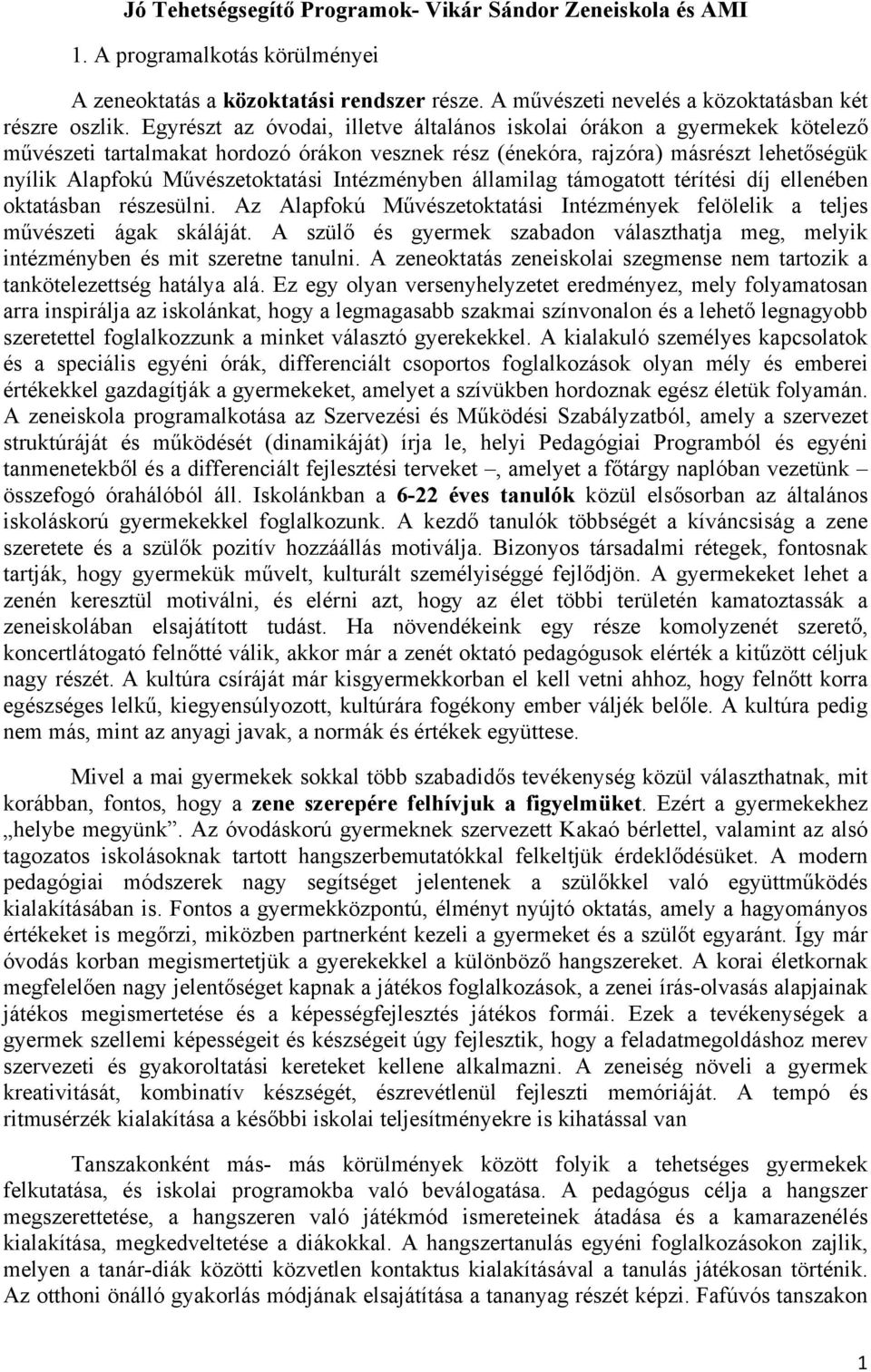 Intézményben államilag támogatott térítési díj ellenében oktatásban részesülni. Az Alapfokú Művészetoktatási Intézmények felölelik a teljes művészeti ágak skáláját.