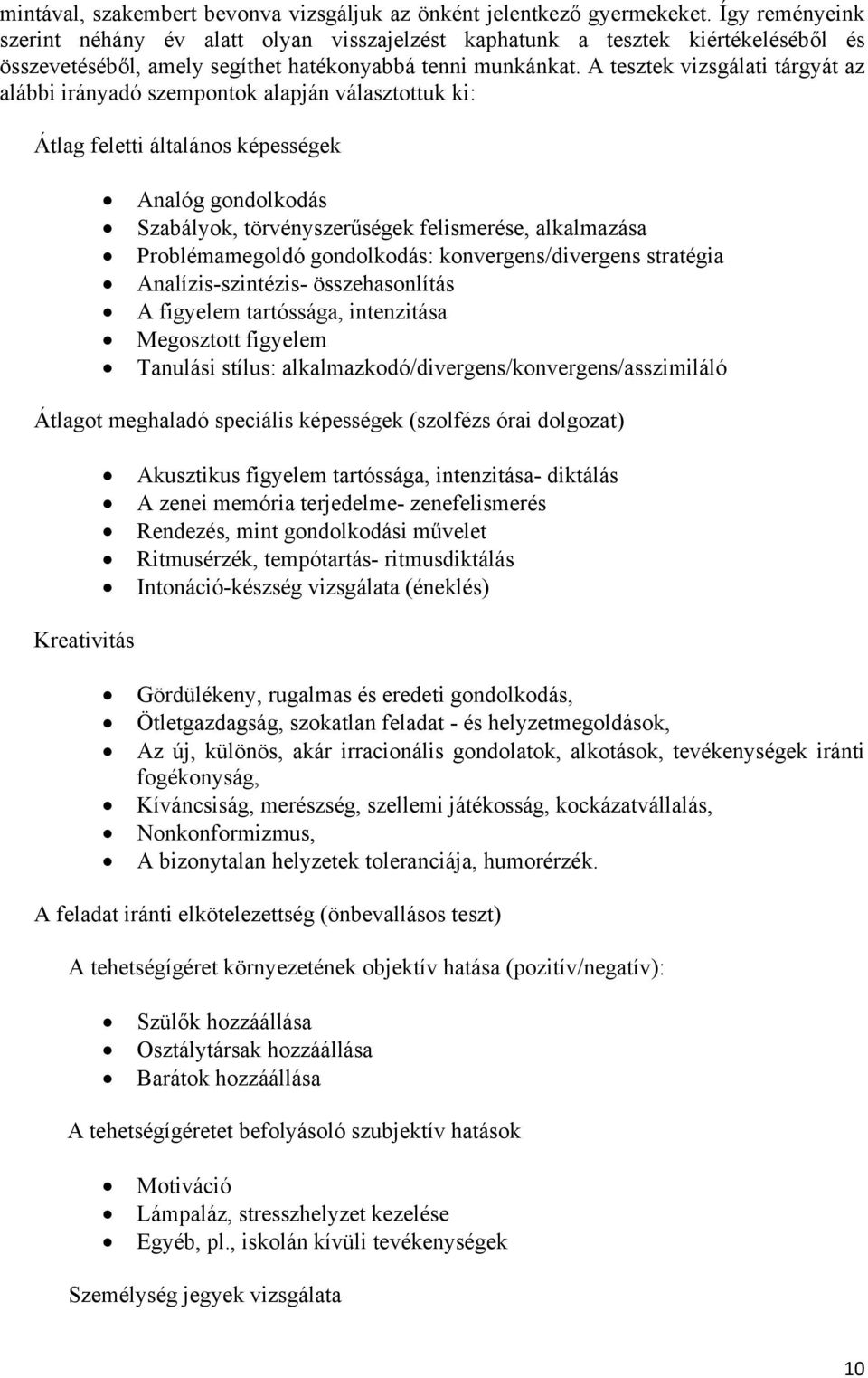 A tesztek vizsgálati tárgyát az alábbi irányadó szempontok alapján választottuk ki: Átlag feletti általános képességek Analóg gondolkodás Szabályok, törvényszerűségek felismerése, alkalmazása