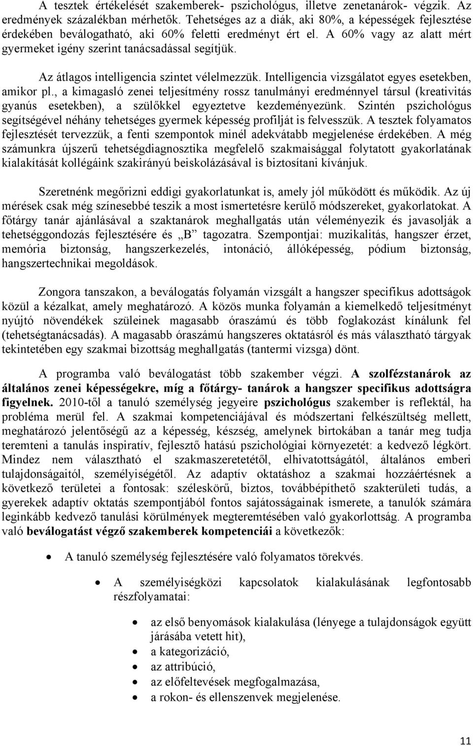 Az átlagos intelligencia szintet vélelmezzük. Intelligencia vizsgálatot egyes esetekben, amikor pl.