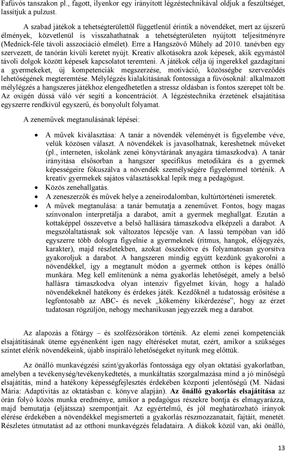 asszociáció elmélet). Erre a Hangszövő Műhely ad 2010. tanévben egy szervezett, de tanórán kívüli keretet nyújt.