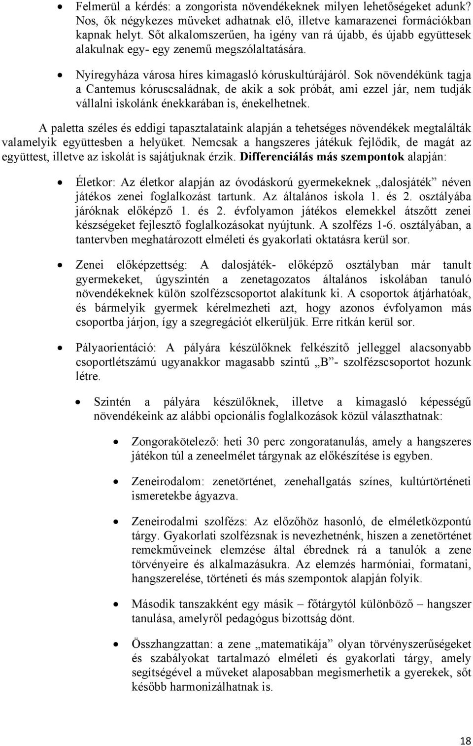 Sok növendékünk tagja a Cantemus kóruscsaládnak, de akik a sok próbát, ami ezzel jár, nem tudják vállalni iskolánk énekkarában is, énekelhetnek.