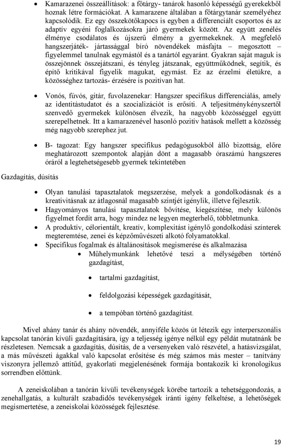 A megfelelő hangszerjáték- jártassággal bíró növendékek másfajta megosztott figyelemmel tanulnak egymástól és a tanártól egyaránt.