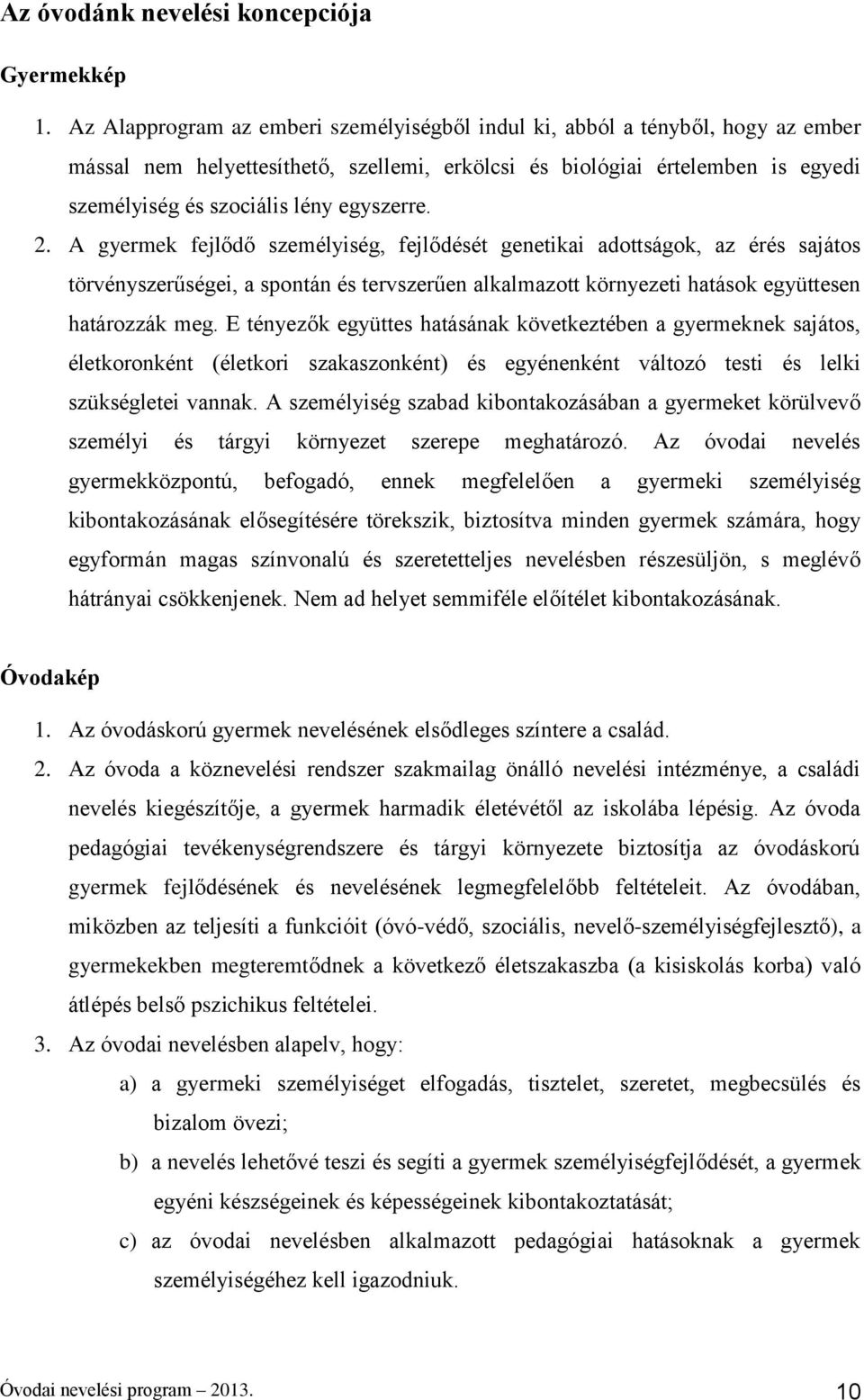 egyszerre. 2. A gyermek fejlődő személyiség, fejlődését genetikai adottságok, az érés sajátos törvényszerűségei, a spontán és tervszerűen alkalmazott környezeti hatások együttesen határozzák meg.