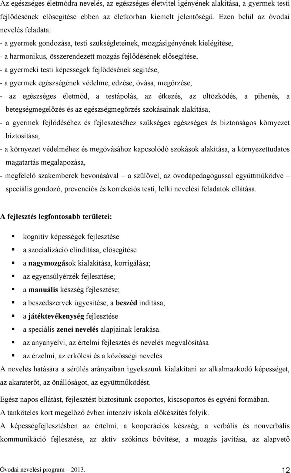 képességek fejlődésének segítése, - a gyermek egészségének védelme, edzése, óvása, megőrzése, - az egészséges életmód, a testápolás, az étkezés, az öltözködés, a pihenés, a betegségmegelőzés és az