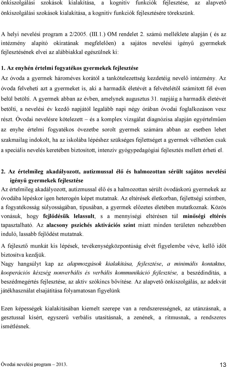 Az enyhén értelmi fogyatékos gyermekek fejlesztése Az óvoda a gyermek hároméves korától a tankötelezettség kezdetéig nevelő intézmény.