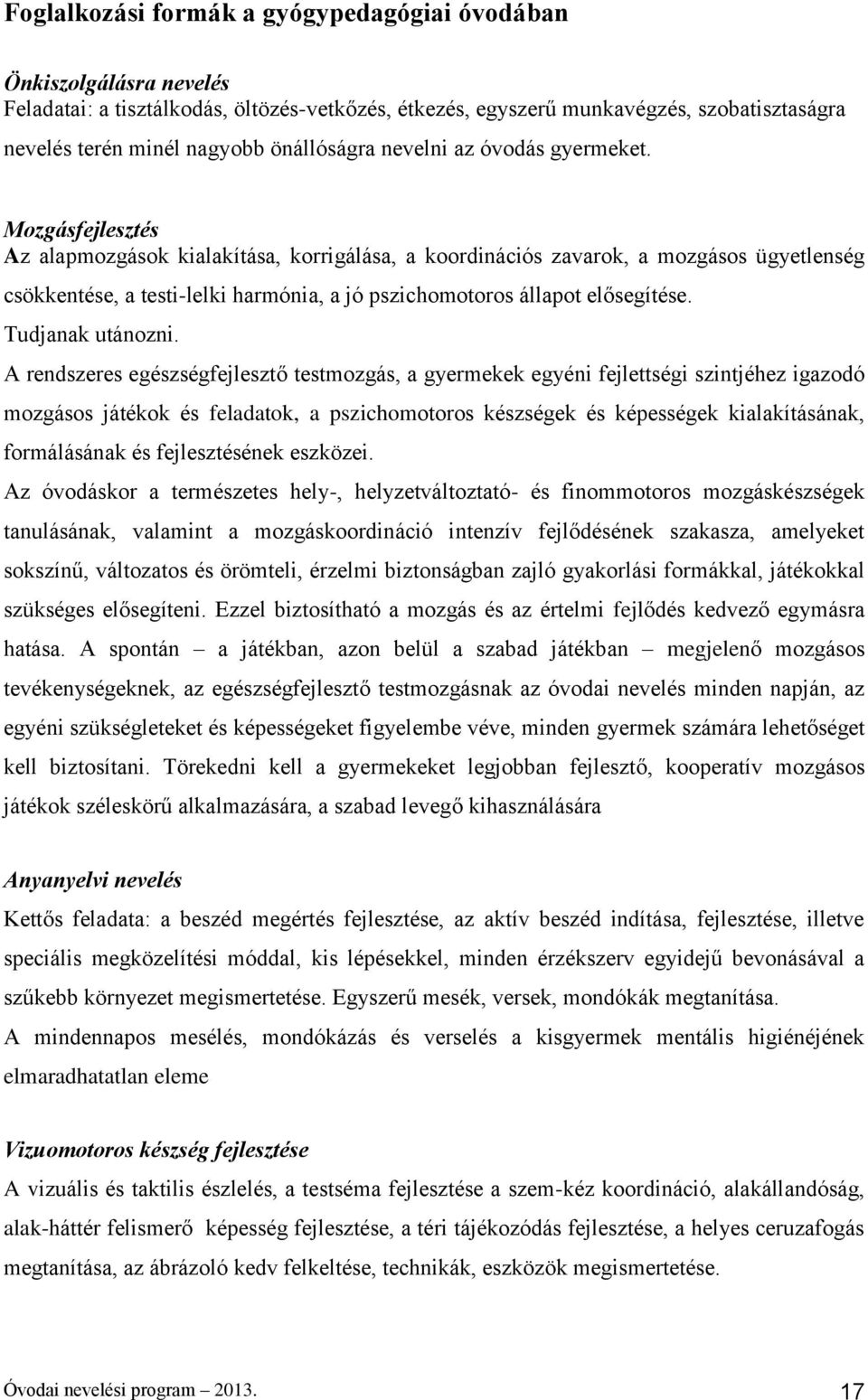 Mozgásfejlesztés Az alapmozgások kialakítása, korrigálása, a koordinációs zavarok, a mozgásos ügyetlenség csökkentése, a testi-lelki harmónia, a jó pszichomotoros állapot elősegítése.