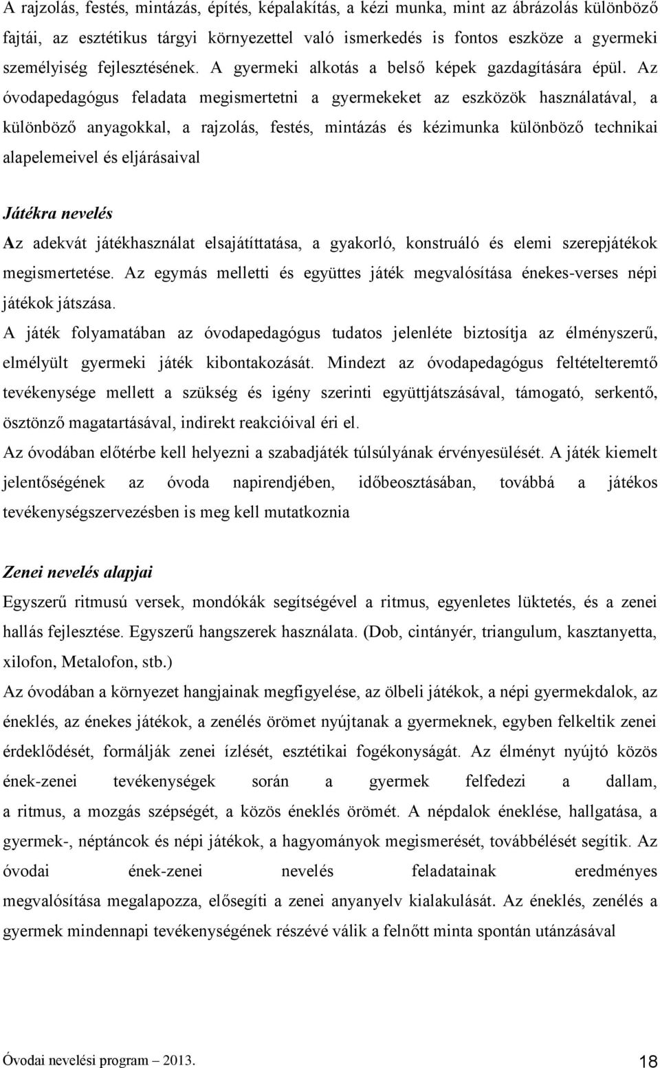 Az óvodapedagógus feladata megismertetni a gyermekeket az eszközök használatával, a különböző anyagokkal, a rajzolás, festés, mintázás és kézimunka különböző technikai alapelemeivel és eljárásaival