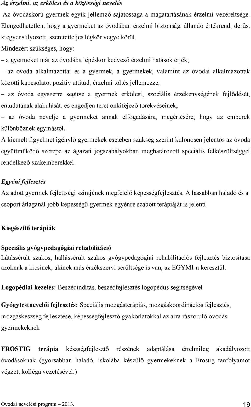 Mindezért szükséges, hogy: a gyermeket már az óvodába lépéskor kedvező érzelmi hatások érjék; az óvoda alkalmazottai és a gyermek, a gyermekek, valamint az óvodai alkalmazottak közötti kapcsolatot