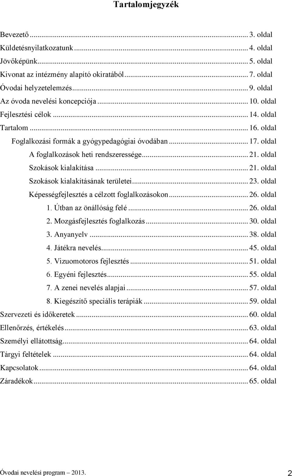 .. 21. oldal Szokások kialakítása... 21. oldal Szokások kialakításának területei... 23. oldal Képességfejlesztés a célzott foglalkozásokon... 26. oldal 1. Útban az önállóság felé... 26. oldal 2.