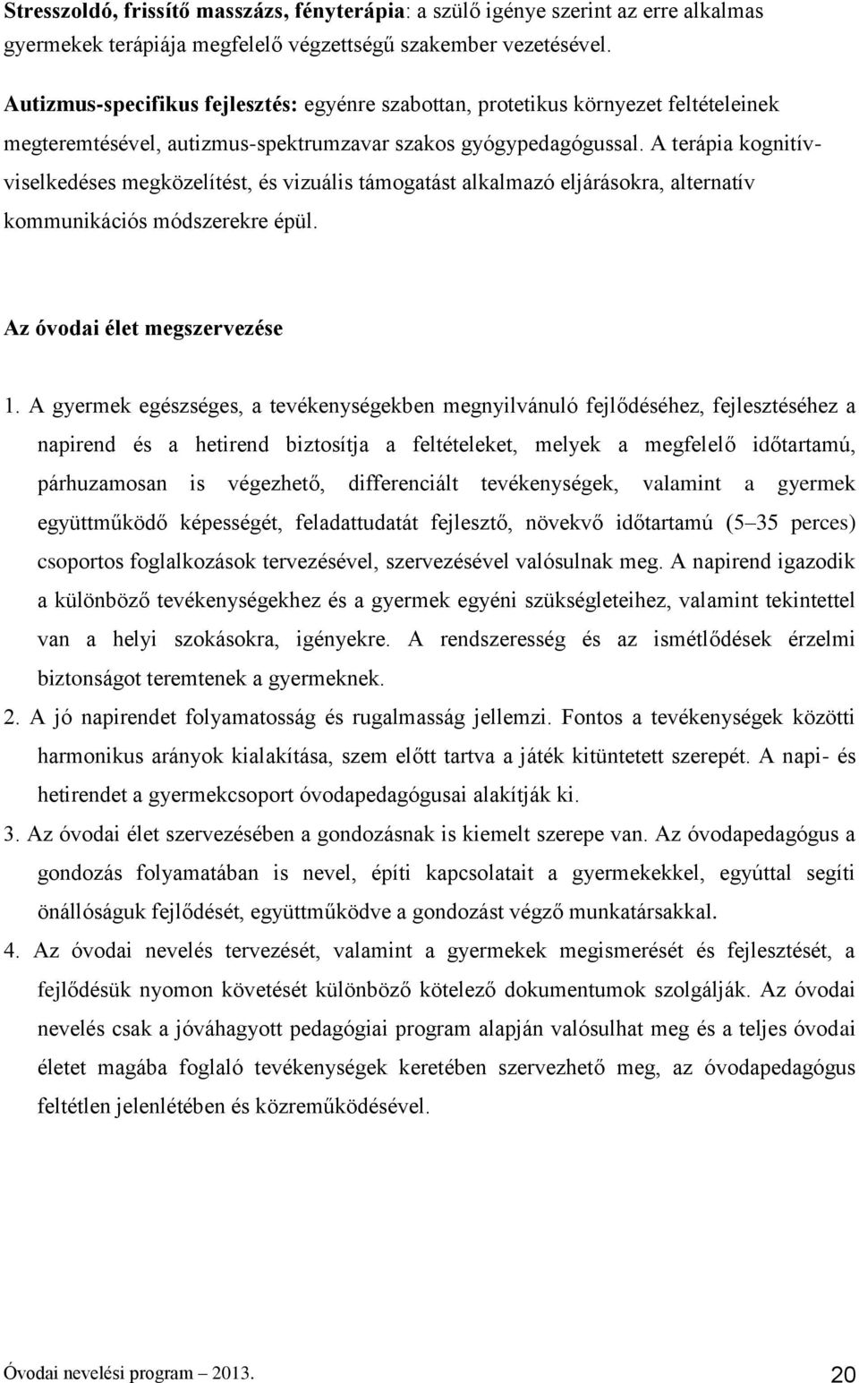 A terápia kognitívviselkedéses megközelítést, és vizuális támogatást alkalmazó eljárásokra, alternatív kommunikációs módszerekre épül. Az óvodai élet megszervezése 1.