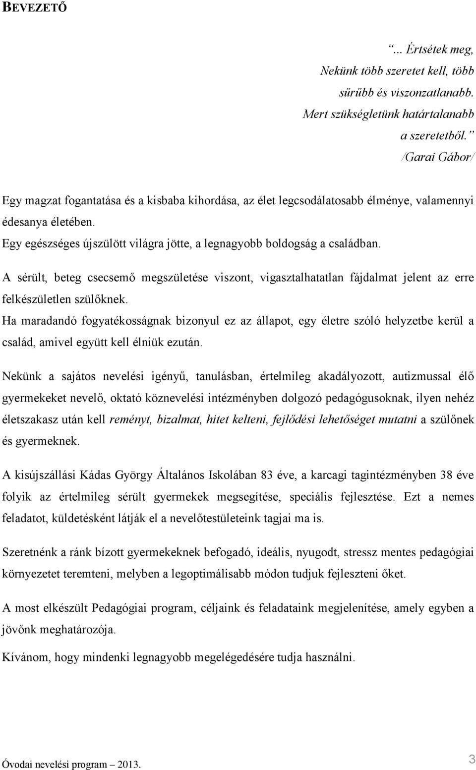 A sérült, beteg csecsemő megszületése viszont, vigasztalhatatlan fájdalmat jelent az erre felkészületlen szülőknek.