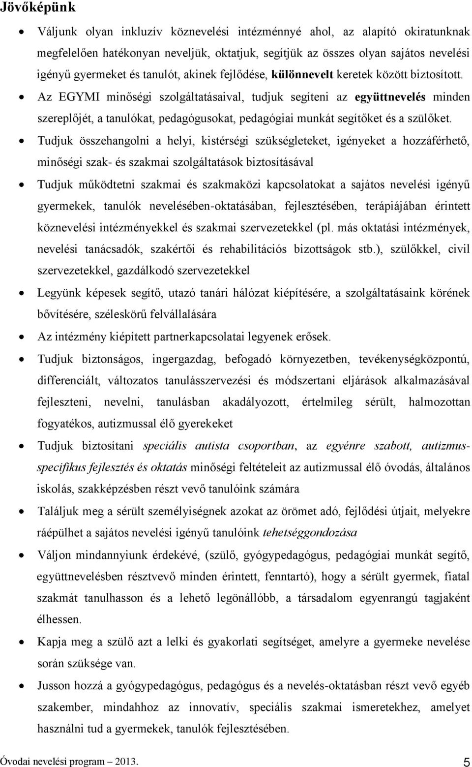 Az EGYMI minőségi szolgáltatásaival, tudjuk segíteni az együttnevelés minden szereplőjét, a tanulókat, pedagógusokat, pedagógiai munkát segítőket és a szülőket.