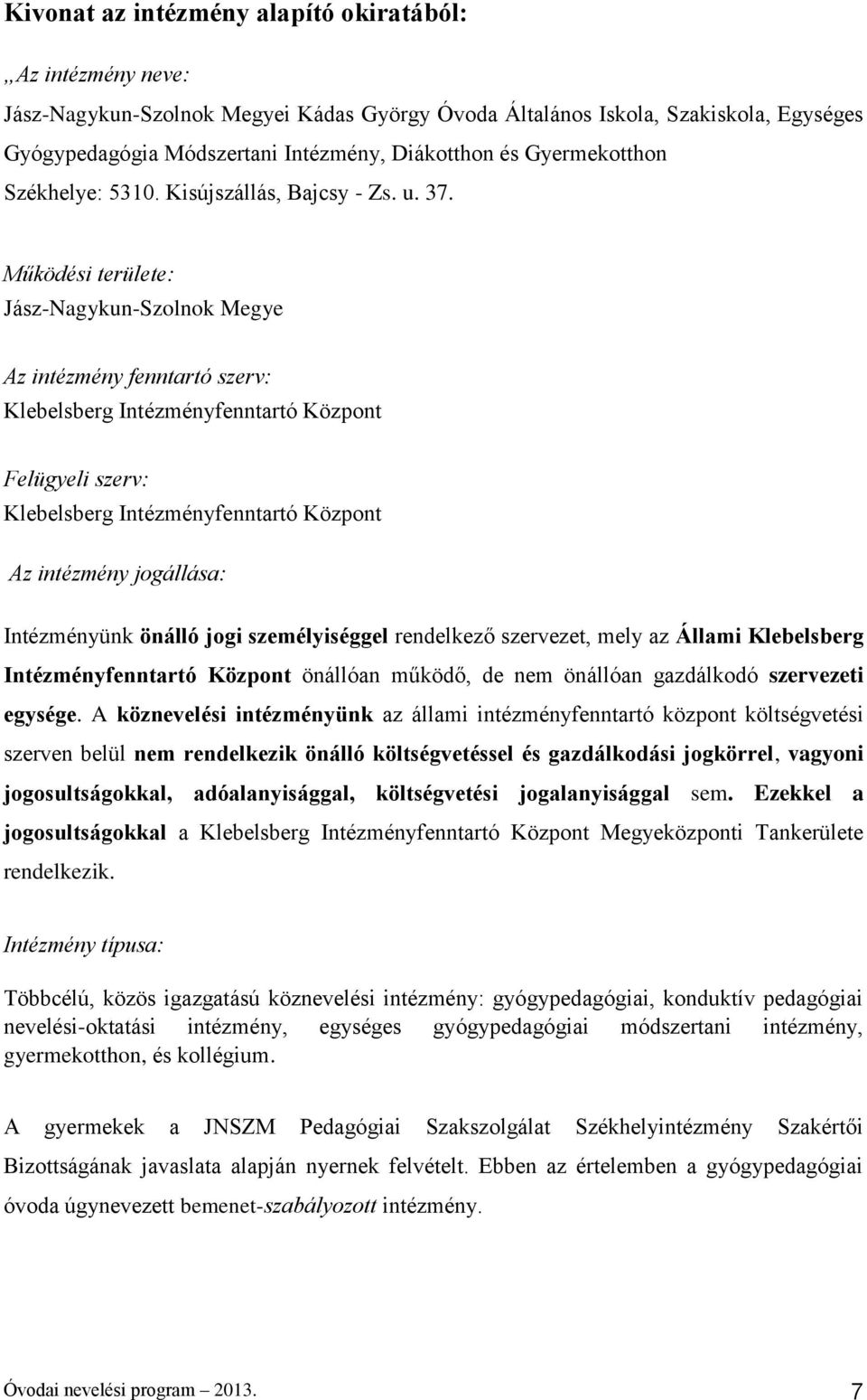 Működési területe: Jász-Nagykun-Szolnok Megye Az intézmény fenntartó szerv: Klebelsberg Intézményfenntartó Központ Felügyeli szerv: Klebelsberg Intézményfenntartó Központ Az intézmény jogállása: