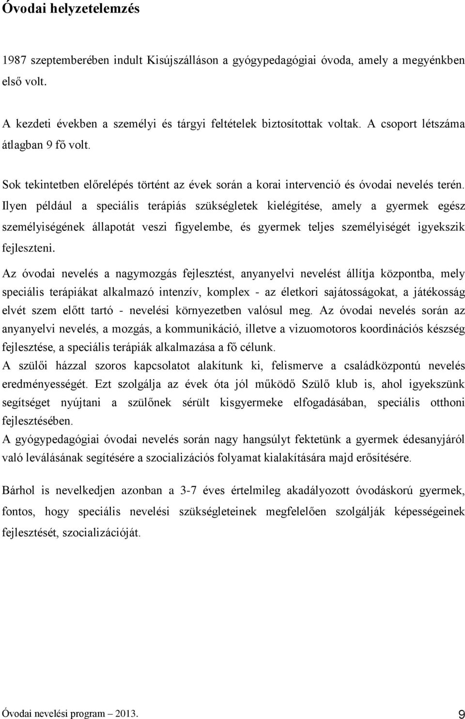 Ilyen például a speciális terápiás szükségletek kielégítése, amely a gyermek egész személyiségének állapotát veszi figyelembe, és gyermek teljes személyiségét igyekszik fejleszteni.