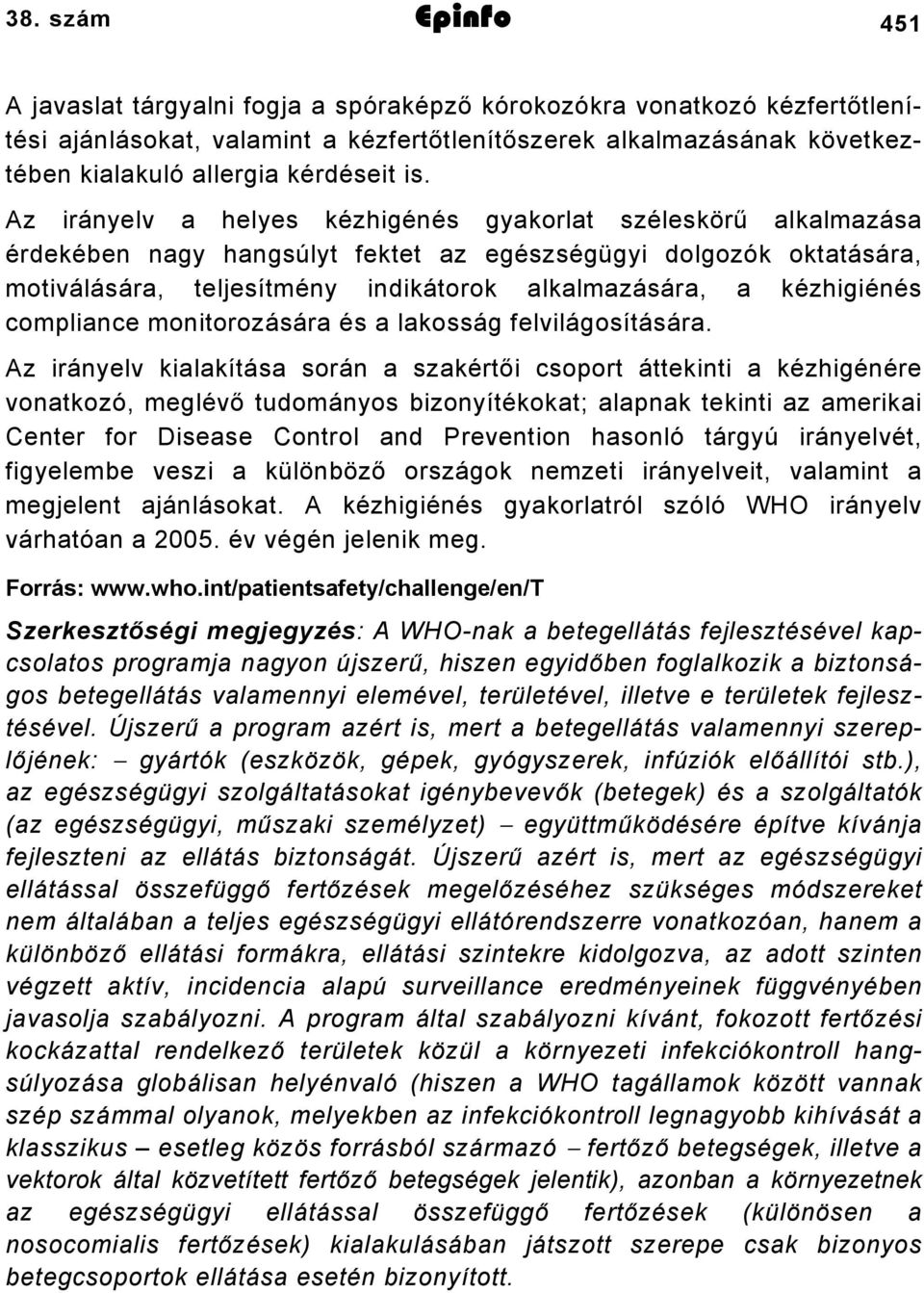 Az irányelv a helyes kézhigénés gyakorlat széleskörű alkalmazása érdekében nagy hangsúlyt fektet az egészségügyi dolgozók oktatására, motiválására, teljesítmény indikátorok alkalmazására, a