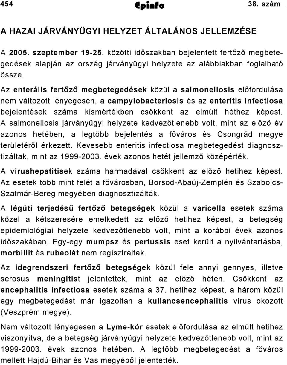 Az enterális fertőző megbetegedések közül a salmonellosis előfordulása nem változott lényegesen, a campylobacteriosis és az enteritis infectiosa bejelentések száma kismértékben csökkent az elmúlt