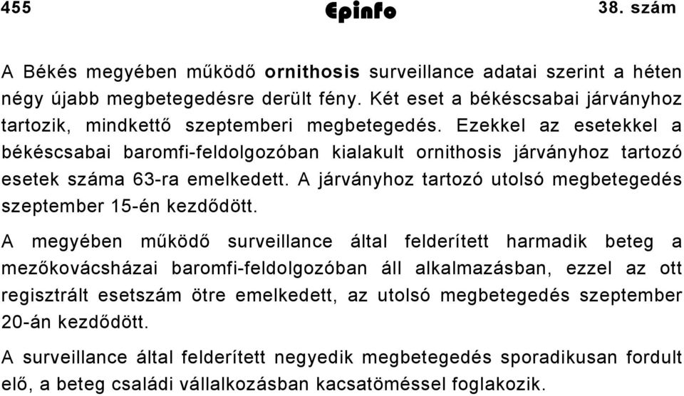 Ezekkel az esetekkel a békéscsabai baromfi-feldolgozóban kialakult ornithosis járványhoz tartozó esetek száma 63-ra emelkedett. A járványhoz tartozó utolsó megbetegedés szeptember 5-én kezdődött.