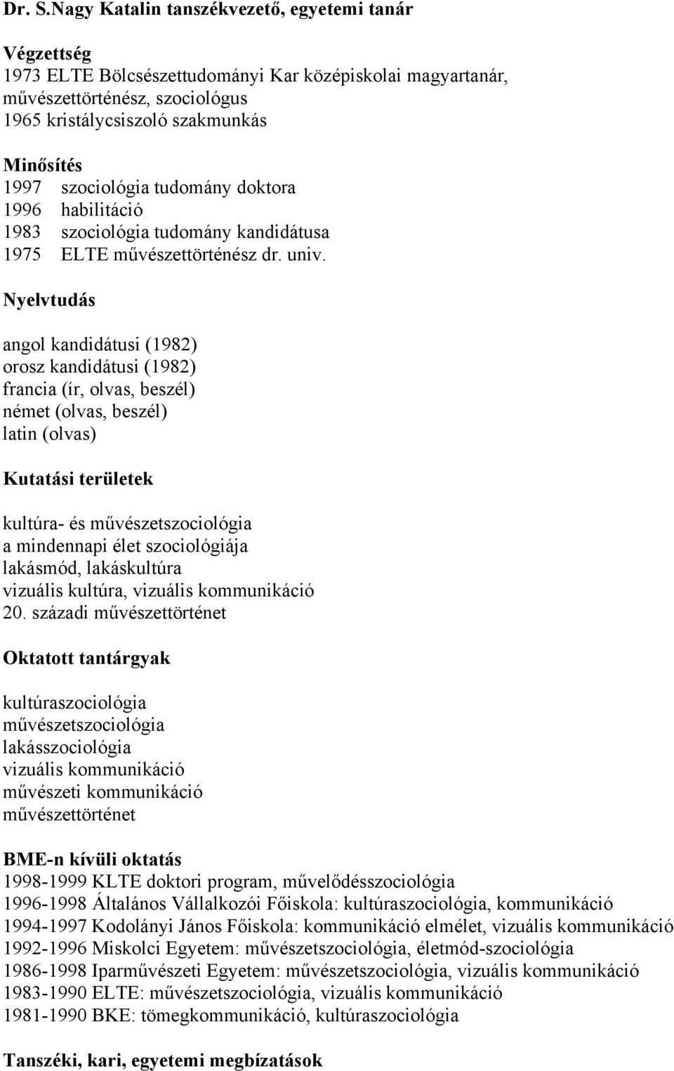 szociológia tudomány doktora 1996 habilitáció 1983 szociológia tudomány kandidátusa 1975 ELTE művészettörténész dr. univ.