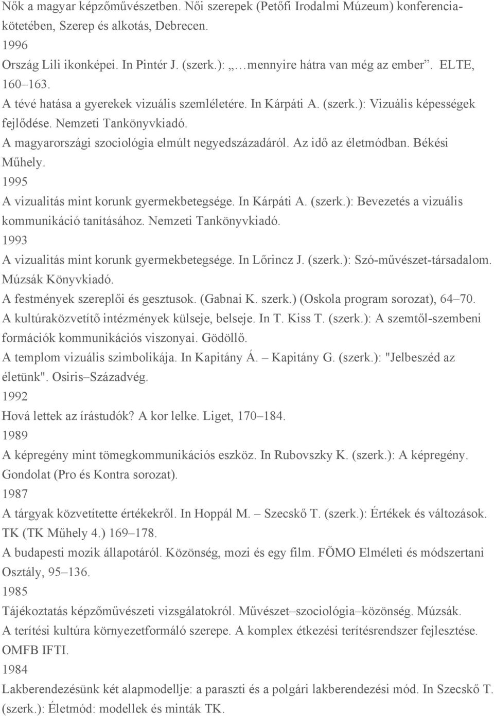 A magyarországi szociológia elmúlt negyedszázadáról. Az idő az életmódban. Békési Műhely. 1995 A vizualitás mint korunk gyermekbetegsége. In Kárpáti A. (szerk.