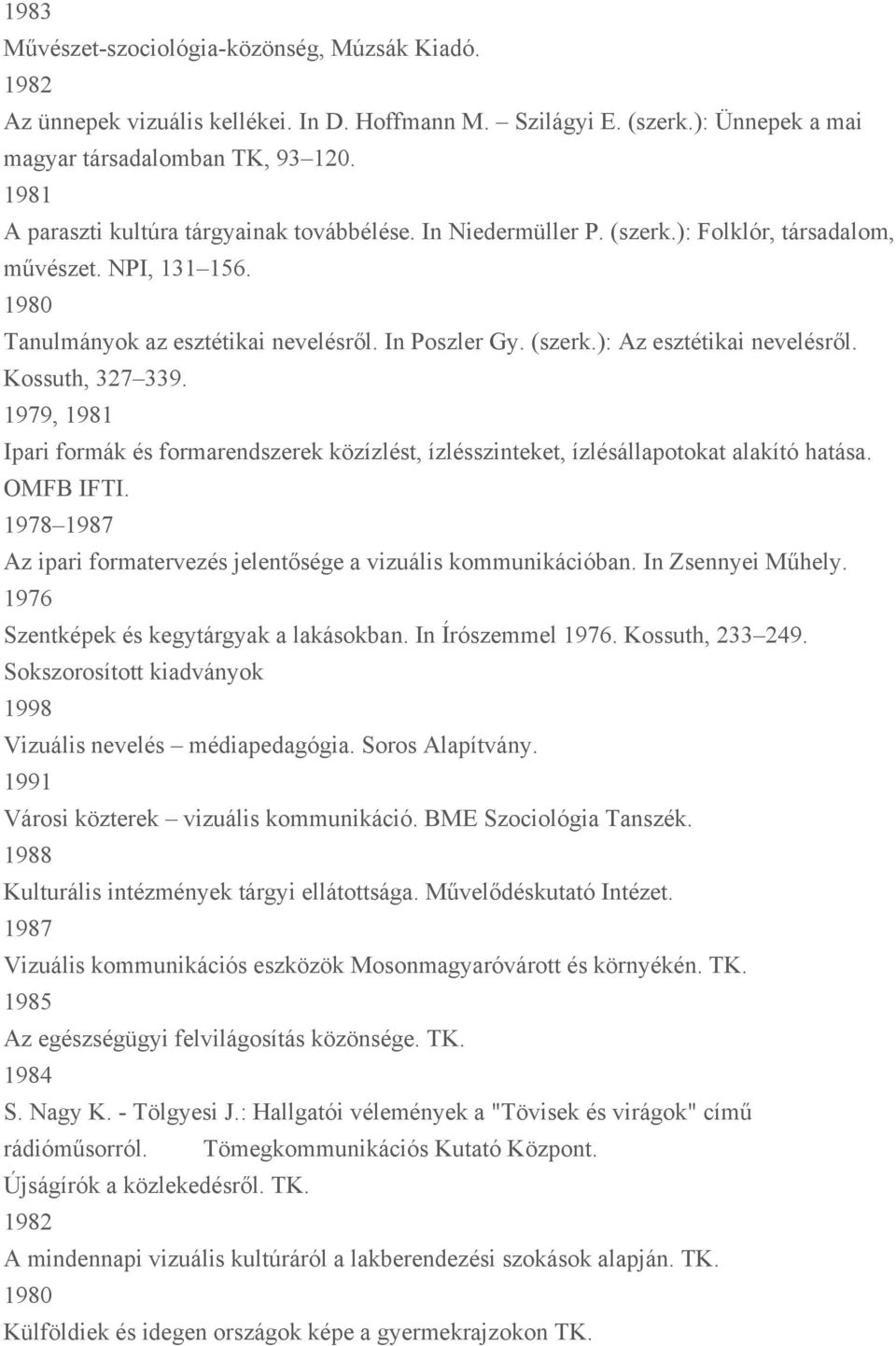 Kossuth, 327 339. 1979, 1981 Ipari formák és formarendszerek közízlést, ízlésszinteket, ízlésállapotokat alakító hatása. OMFB IFTI.