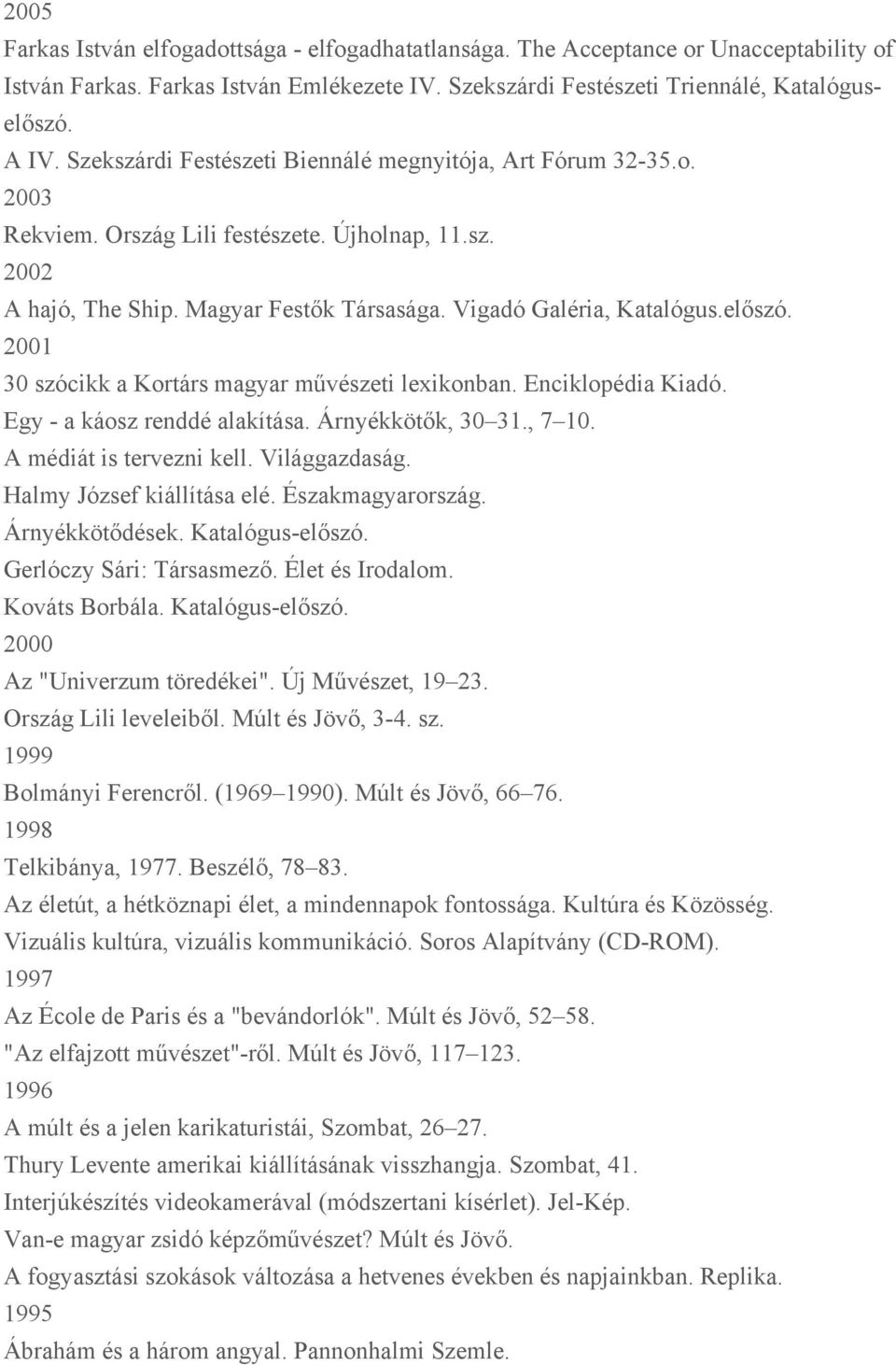 2001 30 szócikk a Kortárs magyar művészeti lexikonban. Enciklopédia Kiadó. Egy - a káosz renddé alakítása. Árnyékkötők, 30 31., 7 10. A médiát is tervezni kell. Világgazdaság.