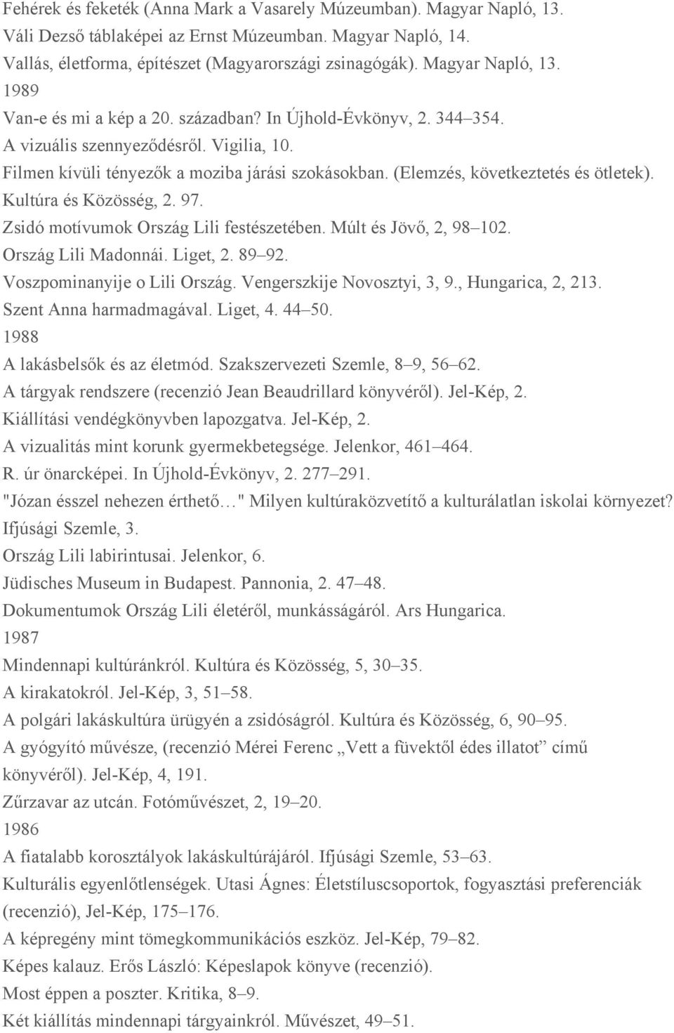 (Elemzés, következtetés és ötletek). Kultúra és Közösség, 2. 97. Zsidó motívumok Ország Lili festészetében. Múlt és Jövő, 2, 98 102. Ország Lili Madonnái. Liget, 2. 89 92.