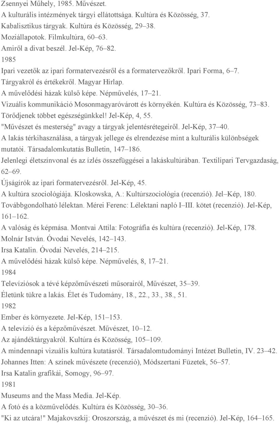 Népművelés, 17 21. Vizuális kommunikáció Mosonmagyaróvárott és környékén. Kultúra és Közösség, 73 83. Törődjenek többet egészségünkkel! Jel-Kép, 4, 55.