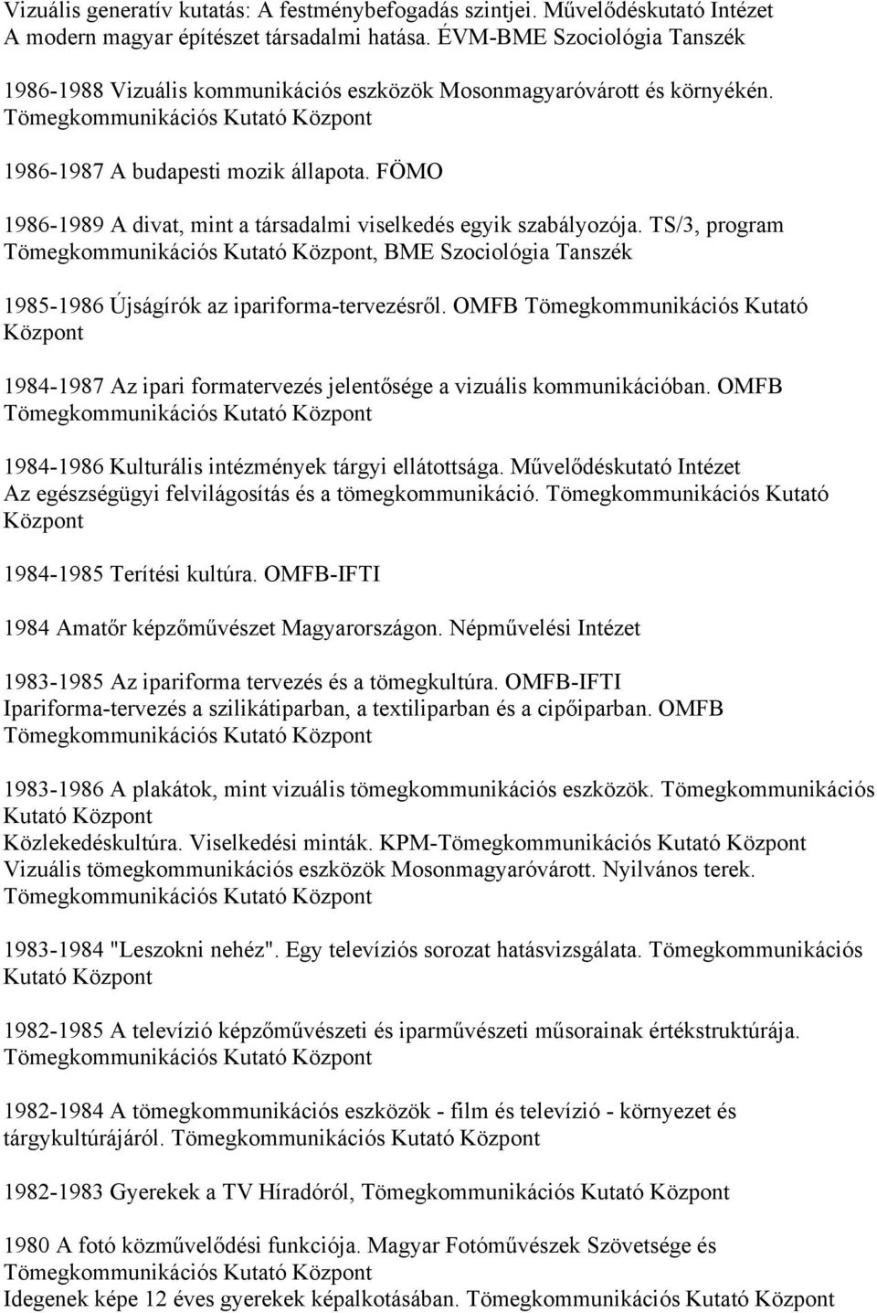 FÖMO 1986-1989 A divat, mint a társadalmi viselkedés egyik szabályozója. TS/3, program Tömegkommunikációs Kutató Központ, BME Szociológia Tanszék 1985-1986 Újságírók az ipariforma-tervezésről.