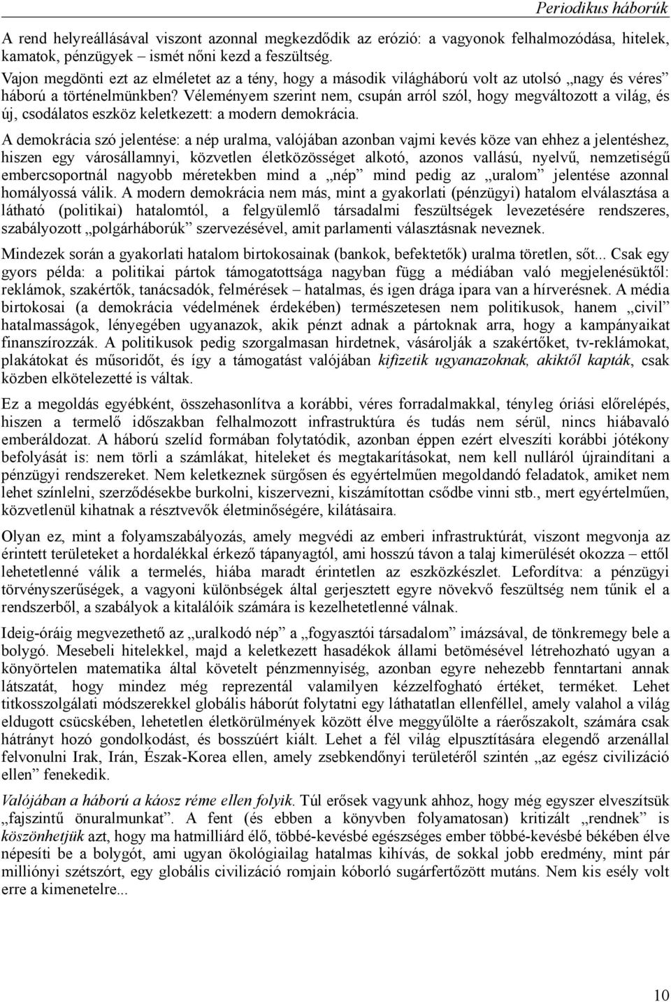 Véleményem szerint nem, csupán arról szól, hogy megváltozott a világ, és új, csodálatos eszköz keletkezett: a modern demokrácia.